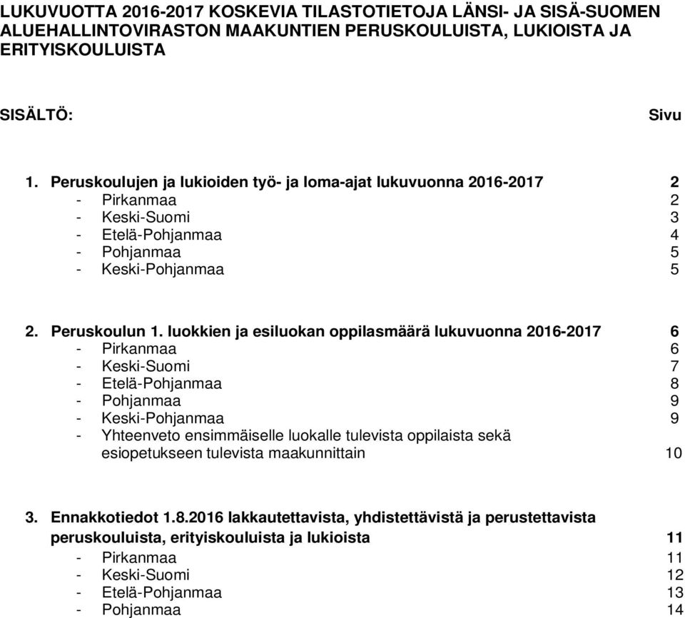 luokkien ja esiluokan oppilasmäärä lukuvuonna 2016-2017 6 - Pirkanmaa 6 - Keski-Suomi 7 - Etelä-Pohjanmaa 8 - Pohjanmaa 9 - Keski-Pohjanmaa 9 - Yhteenveto ensimmäiselle luokalle tulevista