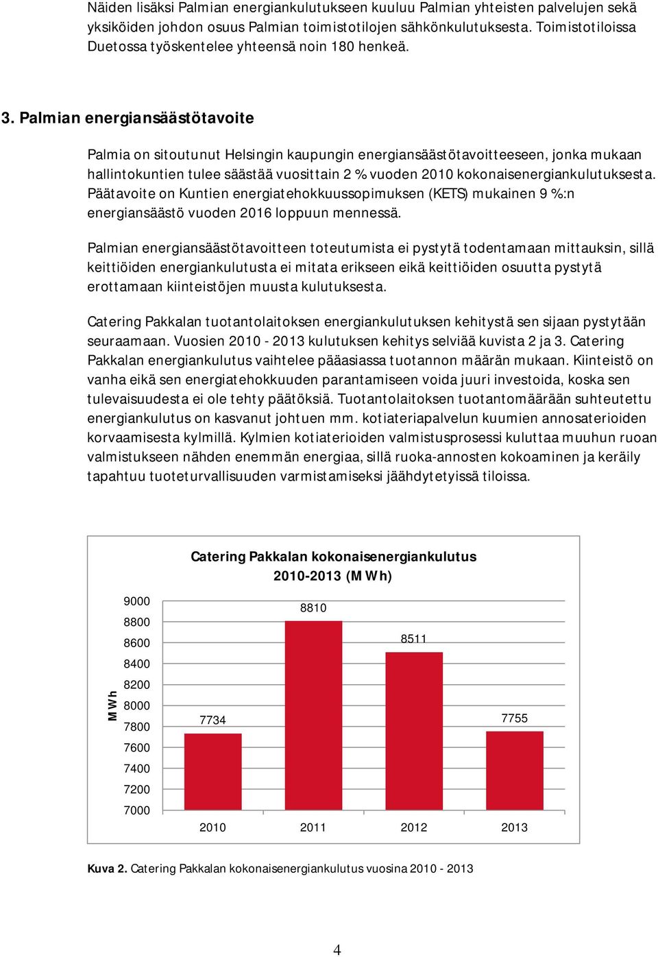 Palmian energiansäästötavoite Palmia on sitoutunut Helsingin kaupungin energiansäästötavoitteeseen, jonka mukaan hallintokuntien tulee säästää vuosittain 2 % vuoden 2010 kokonaisenergiankulutuksesta.