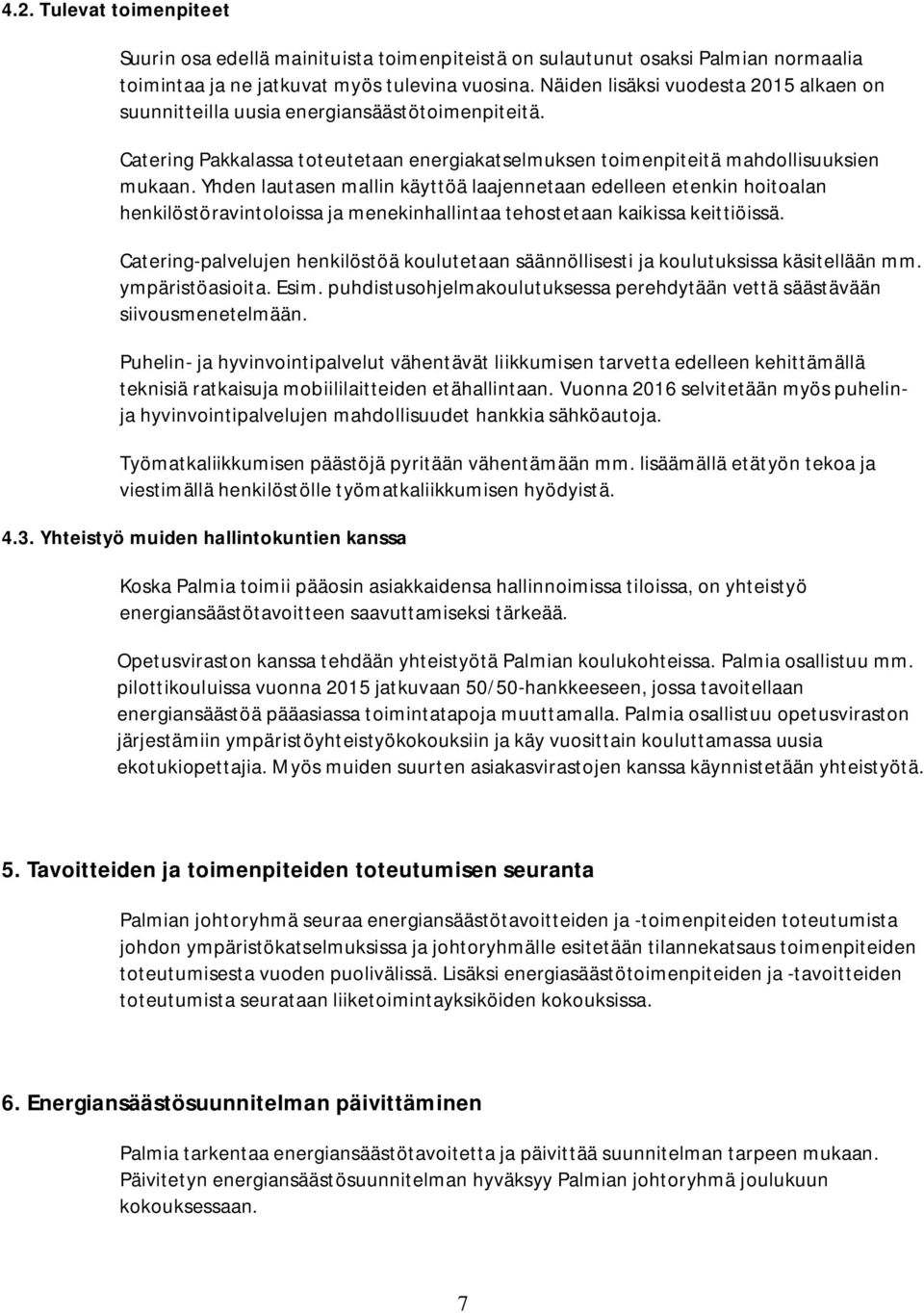 Yhden lautasen mallin käyttöä laajennetaan edelleen etenkin hoitoalan henkilöstöravintoloissa ja menekinhallintaa tehostetaan kaikissa keittiöissä.