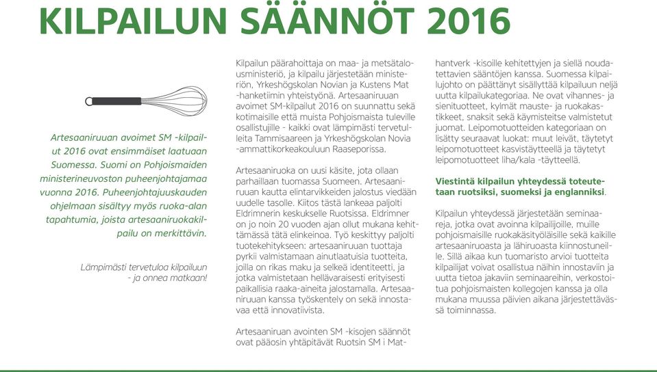 Kilpailun päärahoittaja on maa- ja metsätalousministeriö, ja kilpailu järjestetään ministeriön, Yrkeshögskolan Novian ja Kustens Mat -hanketiimin yhteistyönä.