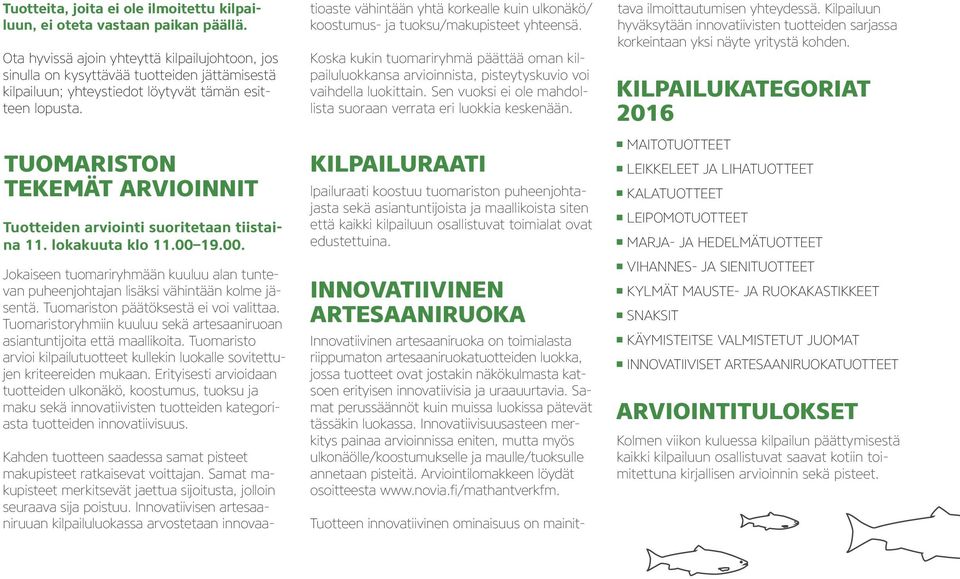 TUOMARISTON TEKEMÄT ARVIOINNIT Tuotteiden arviointi suoritetaan tiistaina 11. lokakuuta klo 11.00 19.00. Jokaiseen tuomariryhmään kuuluu alan tuntevan puheenjohtajan lisäksi vähintään kolme jäsentä.