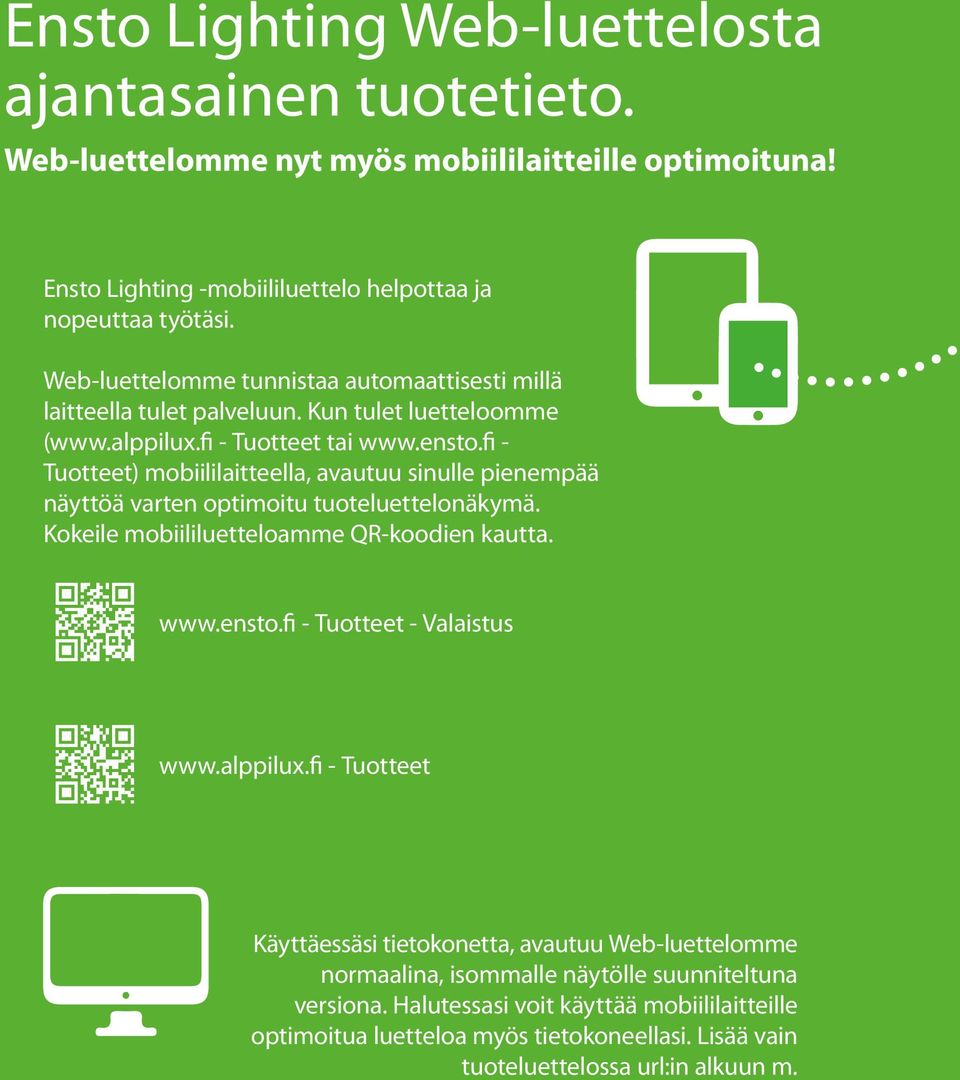 fi - Tuotteet) mobiililaitteella, avautuu sinulle pienempää näyttöä varten optimoitu tuoteluettelonäkymä. Kokeile mobiililuetteloamme QR-koodien kautta. www.ensto.fi - Tuotteet - Valaistus www.