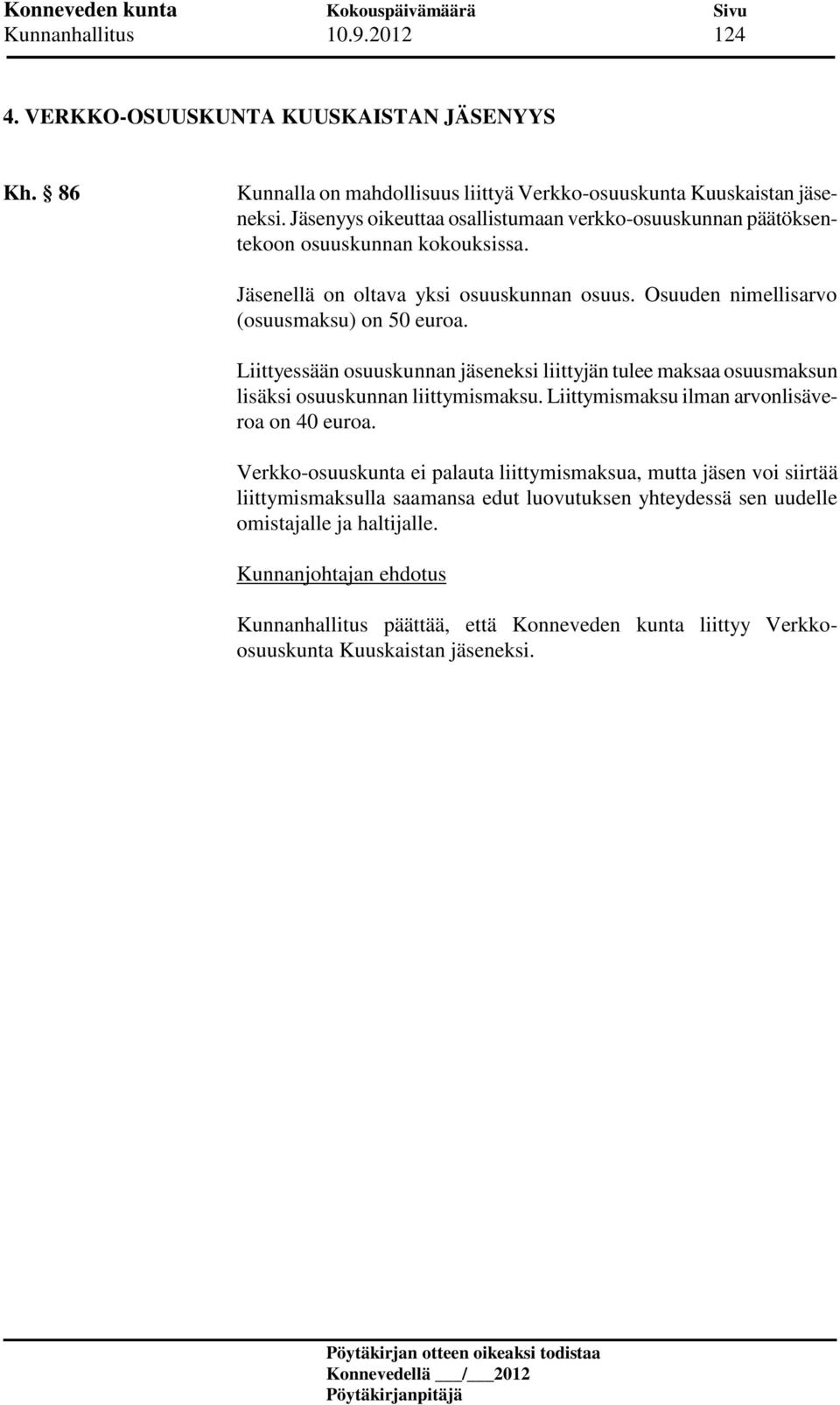 Liittyessään osuuskunnan jäseneksi liittyjän tulee maksaa osuusmaksun lisäksi osuuskunnan liittymismaksu. Liittymismaksu ilman arvonlisäveroa on 40 euroa.