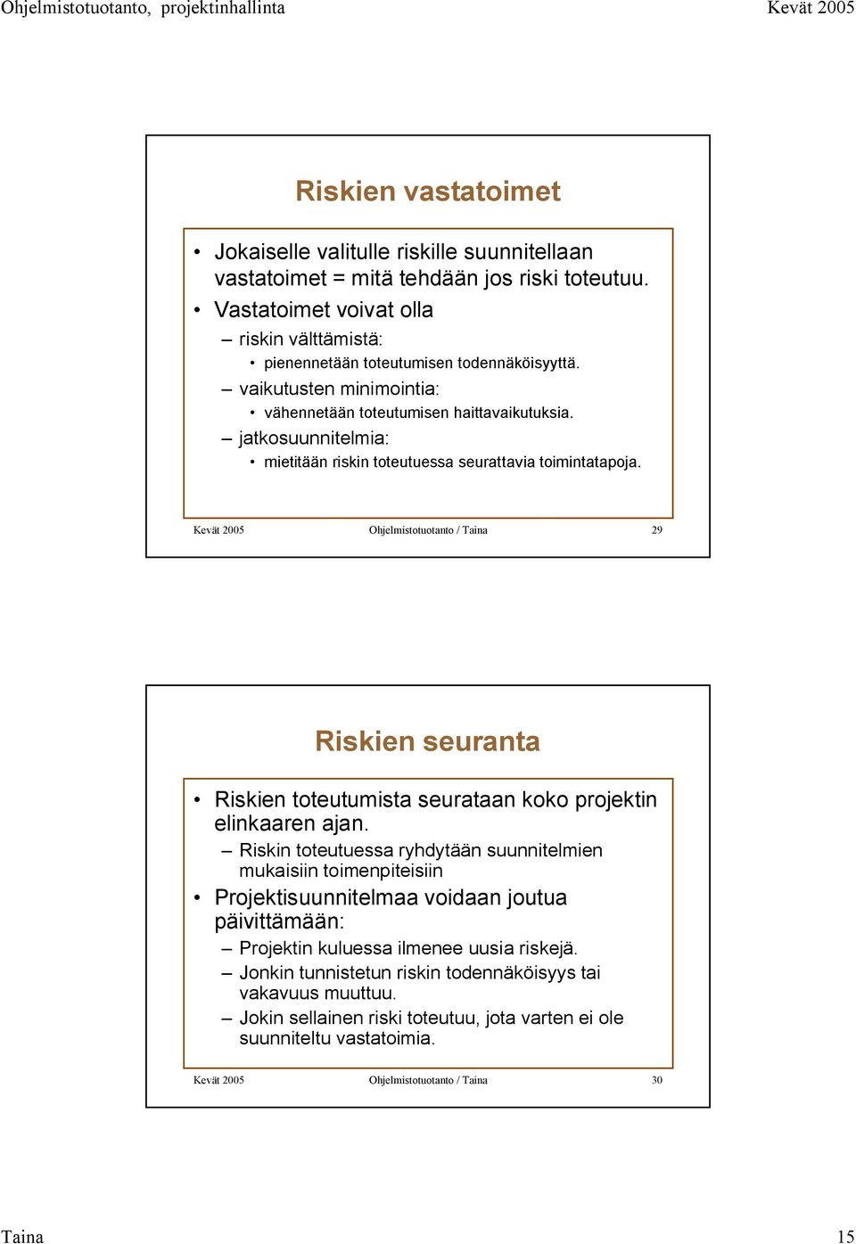 Kevät 2005 Ohjelmistotuotanto / Taina 29 Riskien seuranta Riskien toteutumista seurataan koko projektin elinkaaren ajan.