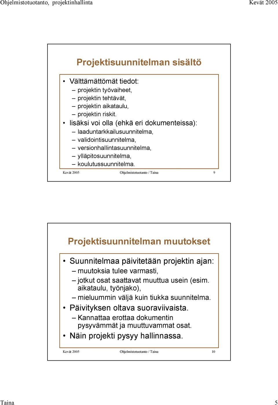 Kevät 2005 Ohjelmistotuotanto / Taina 9 Projektisuunnitelman muutokset Suunnitelmaa päivitetään projektin ajan: muutoksia tulee varmasti, jotkut osat saattavat muuttua usein (esim.