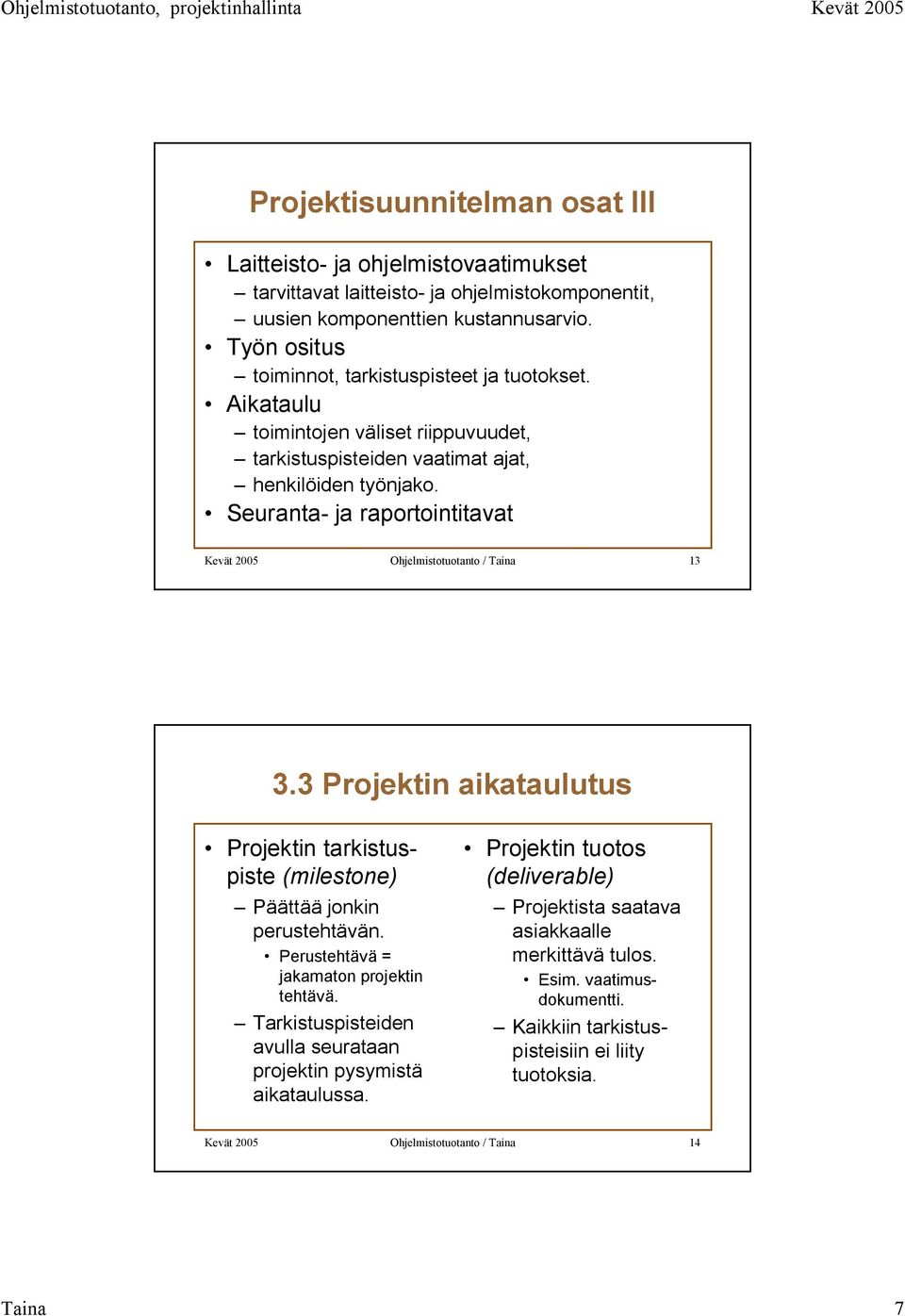 Seuranta- ja raportointitavat Kevät 2005 Ohjelmistotuotanto / Taina 13 3.3 Projektin aikataulutus Projektin tarkistuspiste (milestone) Päättää jonkin perustehtävän.