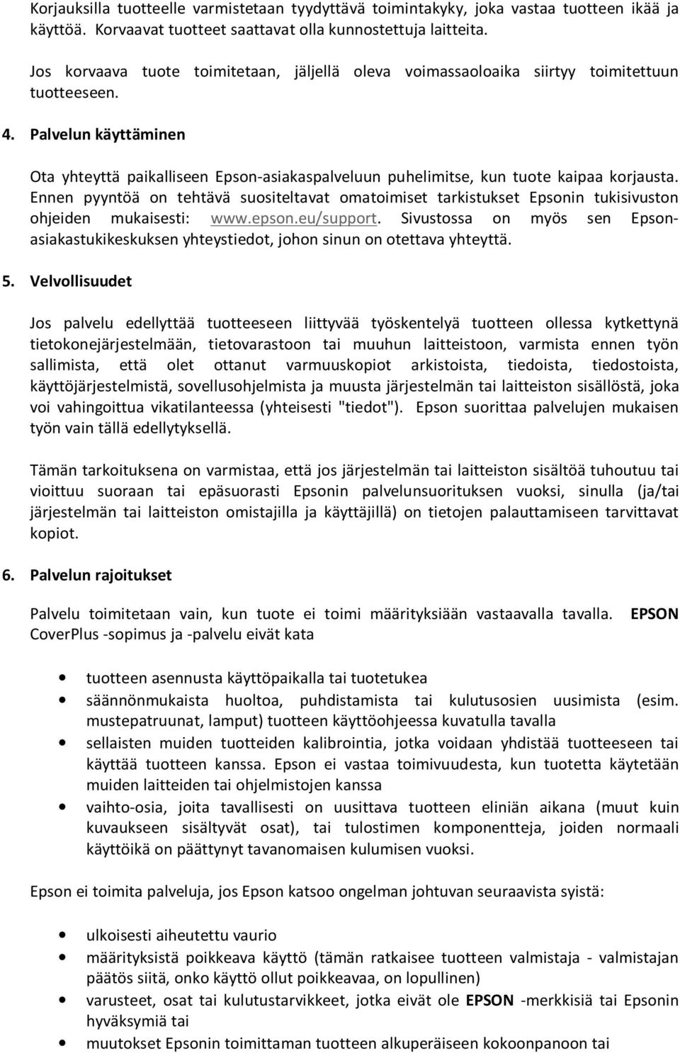 Palvelun käyttäminen Ota yhteyttä paikalliseen Epson-asiakaspalveluun puhelimitse, kun tuote kaipaa korjausta.