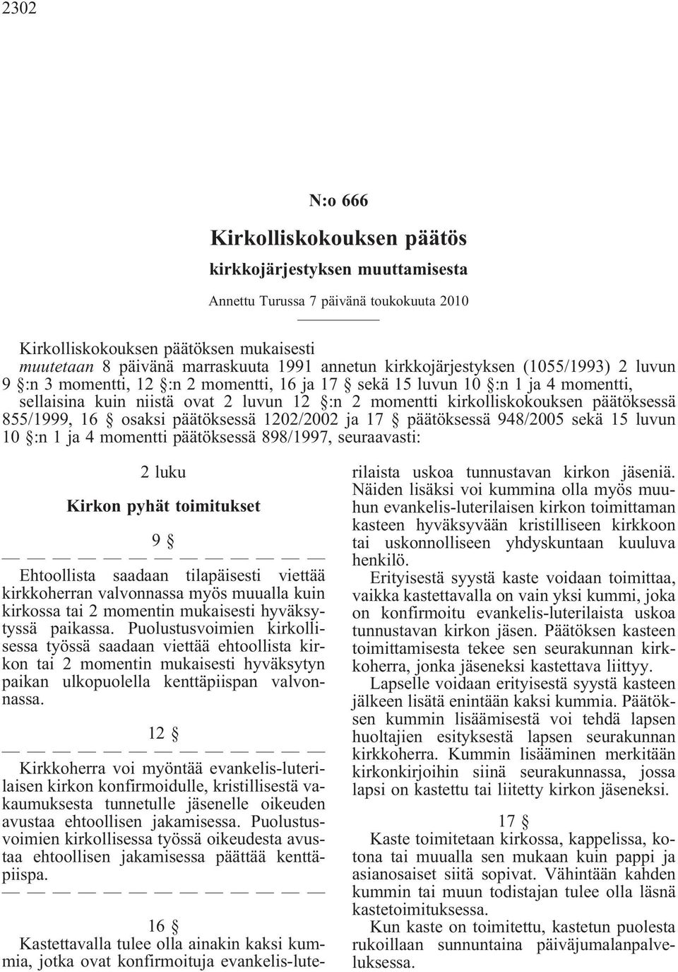 päätöksessä 855/1999, 16 osaksi päätöksessä 1202/2002 ja 17 päätöksessä 948/2005 sekä 15 luvun 10 :n 1 ja 4 momentti päätöksessä 898/1997, seuraavasti: 2 luku Kirkon pyhät toimitukset 9 Ehtoollista