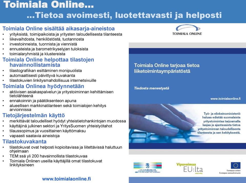 havainnollistamista tilastografiikan esittäminen monipuolista automaattisesti päivittyvä kuvakanta tilastokuvien linkitysmahdollisuus internetsivuille Toimiala Onlinea hyödynnetään aktiivisen