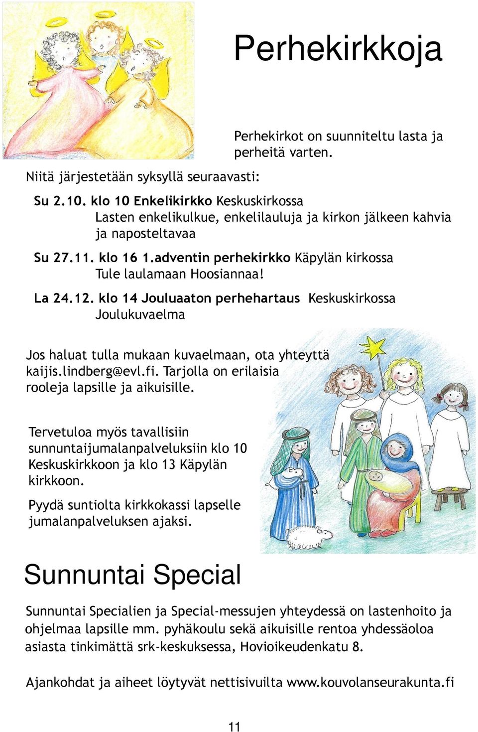 La 24.12. klo 14 Jouluaaton perhehartaus Keskuskirkossa Joulukuvaelma Jos haluat tulla mukaan kuvaelmaan, ota yhteyttä kaijis.lindberg@evl.fi. Tarjolla on erilaisia rooleja lapsille ja aikuisille.