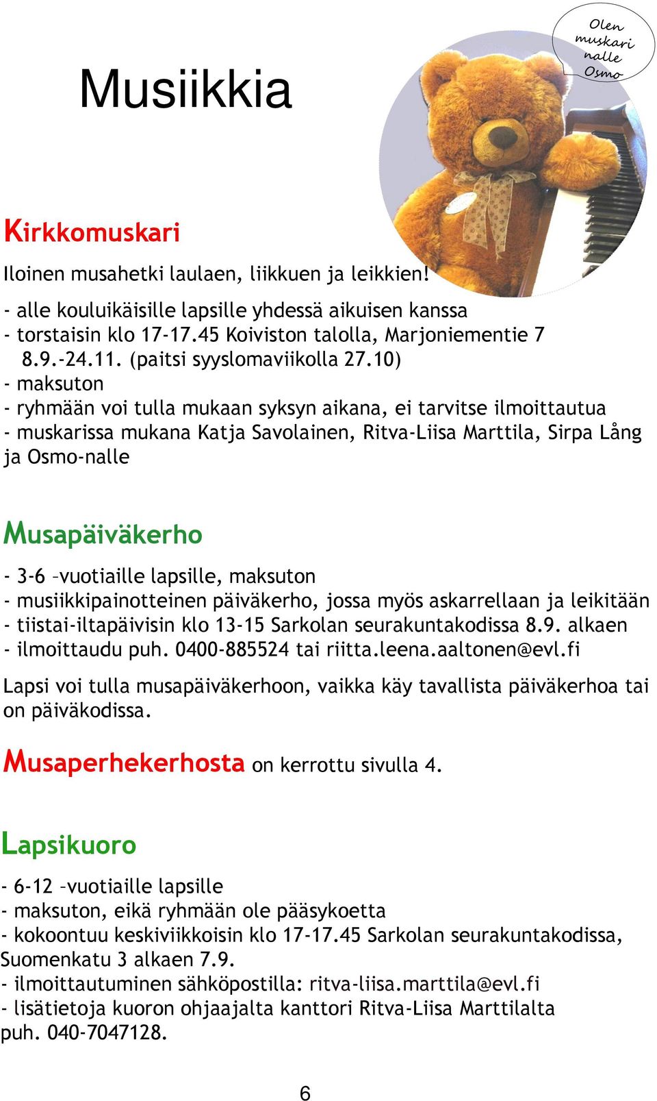 10) - maksuton - ryhmään voi tulla mukaan syksyn aikana, ei tarvitse ilmoittautua - muskarissa mukana Katja Savolainen, Ritva-Liisa Marttila, Sirpa Lång ja Osmo-nalle Musapäiväkerho - 3-6 vuotiaille