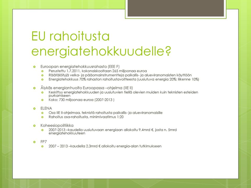 20%; liikenne 10%) Älykäs energianhuolto Euroopassa ohjelma (IIE II) Keskittyy energiatehokkuuden ja uusiutuvien tiellä olevien muiden kuin teknisten esteiden purkamiseen Koko: 730 miljoonaa euroa