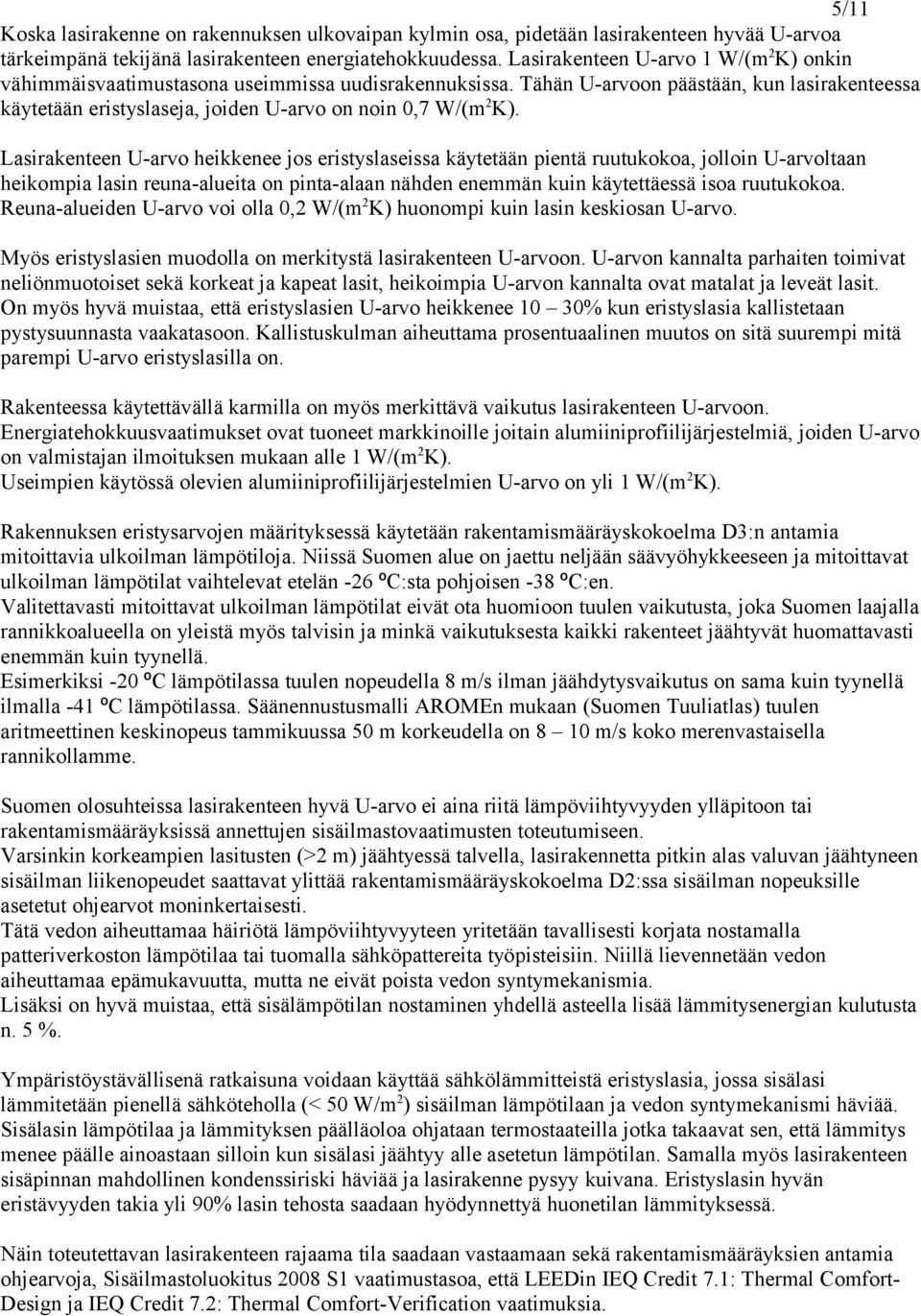 Lasirakenteen U-arvo heikkenee jos eristyslaseissa käytetään pientä ruutukokoa, jolloin U-arvoltaan heikompia lasin reuna-alueita on pinta-alaan nähden enemmän kuin käytettäessä isoa ruutukokoa.