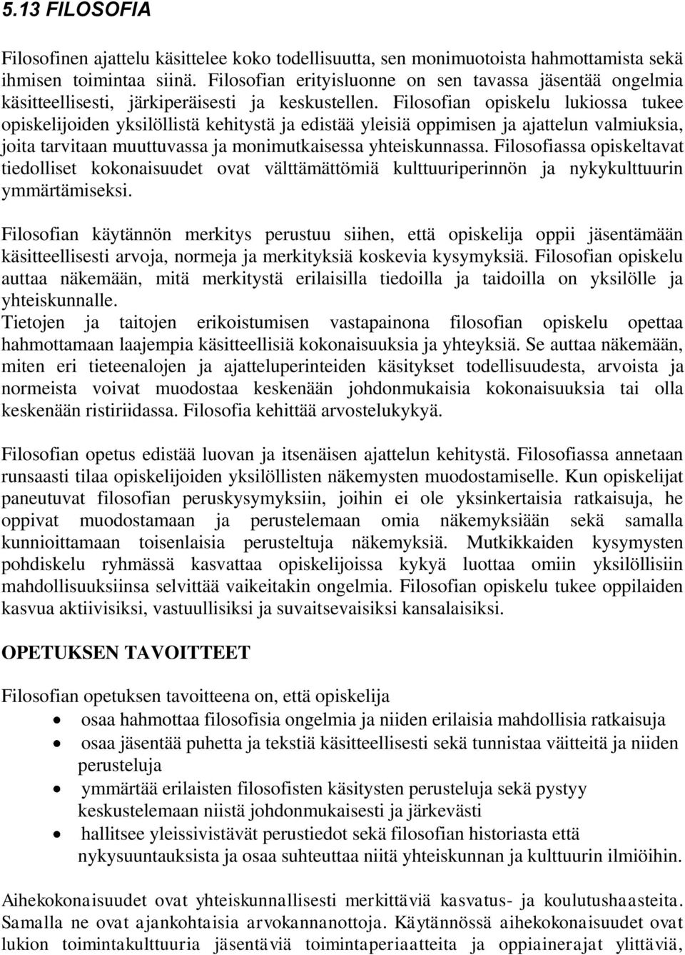 Filosofian opiskelu lukiossa tukee opiskelijoiden yksilöllistä kehitystä ja edistää yleisiä oppimisen ja ajattelun valmiuksia, joita tarvitaan muuttuvassa ja monimutkaisessa yhteiskunnassa.