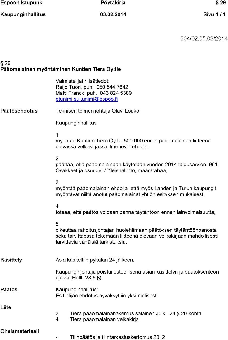 fi Päätösehdotus Teknisen toimen johtaja Olavi Louko Kaupunginhallitus 1 myöntää Kuntien Tiera Oy:lle 500 000 euron pääomalainan liitteenä olevassa velkakirjassa ilmenevin ehdoin, 2 päättää, että