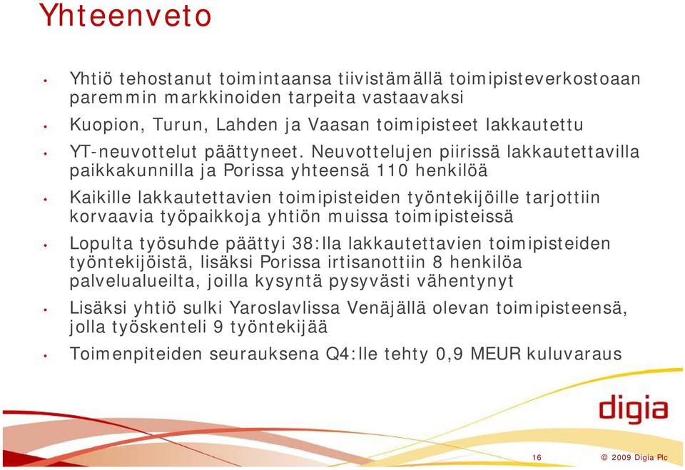 Neuvottelujen piirissä lakkautettavilla paikkakunnilla ja Porissa yhteensä 110 henkilöä Kaikille lakkautettavien toimipisteiden työntekijöille tarjottiin korvaavia työpaikkoja yhtiön muissa