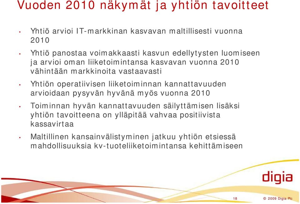 kannattavuuden arvioidaan pysyvän hyvänä myös vuonna 2010 Toiminnan hyvän kannattavuuden säilyttämisen lisäksi yhtiön tavoitteena on ylläpitää