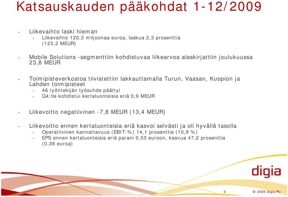 päättyi Q4:lle kohdistui kertaluonteisia eriä 0,9 MEUR Liikevoitto negatiivinen -7,8 MEUR (13,4 MEUR) Liikevoitto ennen kertaluonteisia eriä kasvoi selvästi ja oli