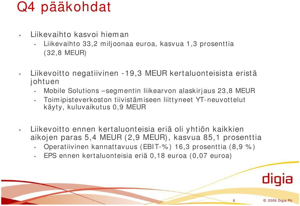 YT-neuvottelut käyty, kuluvaikutus 0,9 MEUR Liikevoitto ennen kertaluonteisia eriä oli yhtiön kaikkien aikojen paras 5,4 MEUR (2,9 MEUR),