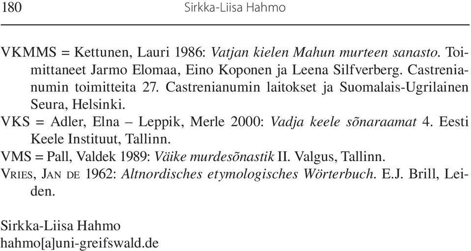 Castrenianumin laitokset ja Suomalais-Ugrilainen Seura, Helsinki. VKS = Adler, Elna Leppik, Merle 2000: Vadja keele sõnaraamat 4.