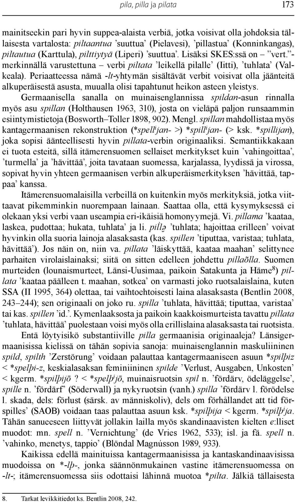 Periaatteessa nämä -lt-yhtymän sisältävät verbit voisivat olla jäänteitä alkuperäisestä asusta, muualla olisi tapahtunut heikon asteen yleistys.