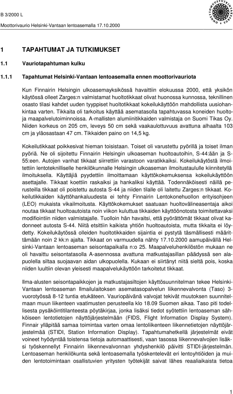 varten. Tikkaita oli tarkoitus käyttää asematasolla tapahtuvassa koneiden huoltoja maapalvelutoiminnoissa. A-mallisten alumiinitikkaiden valmistaja on Suomi Tikas Oy.