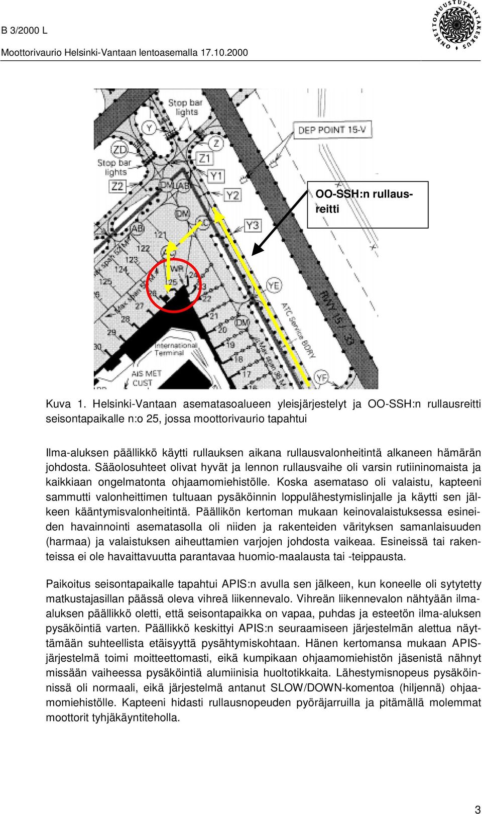 alkaneen hämärän johdosta. Sääolosuhteet olivat hyvät ja lennon rullausvaihe oli varsin rutiininomaista ja kaikkiaan ongelmatonta ohjaamomiehistölle.