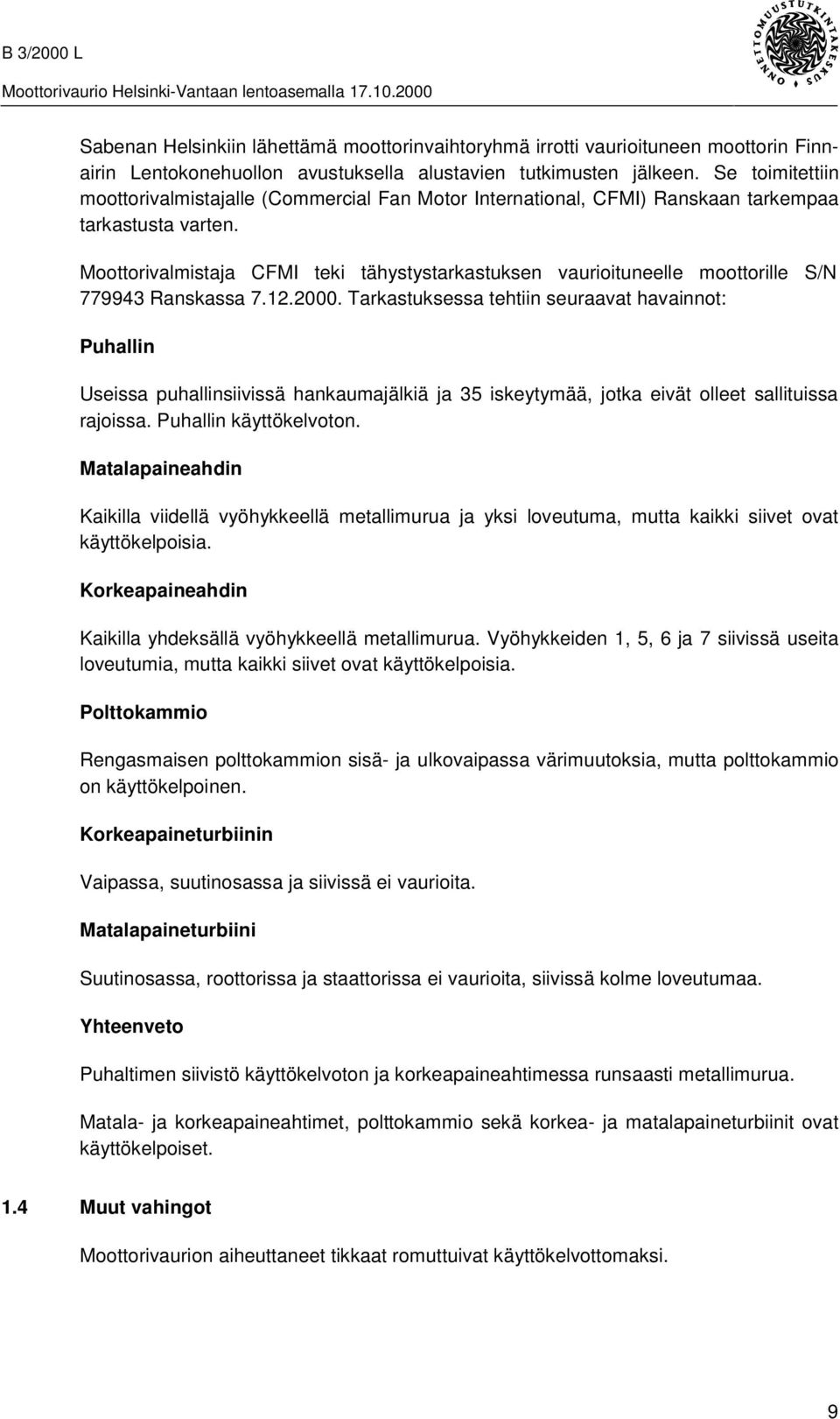Moottorivalmistaja CFMI teki tähystystarkastuksen vaurioituneelle moottorille S/N 779943 Ranskassa 7.12.2000.