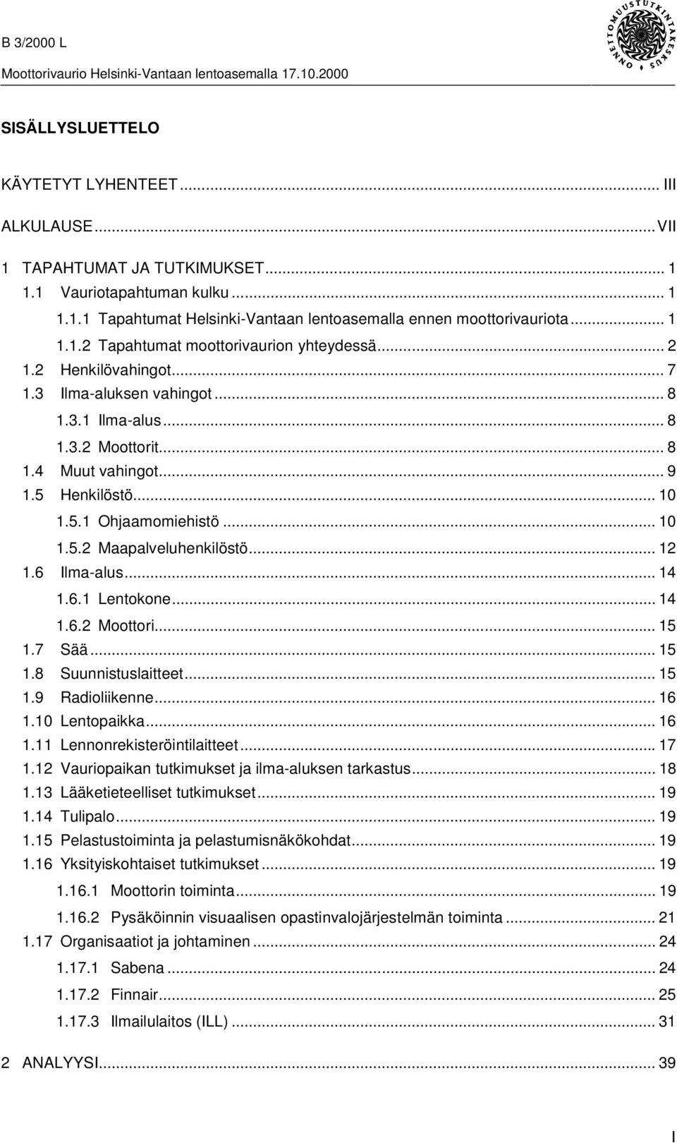 .. 12 1.6 Ilma-alus... 14 1.6.1 Lentokone... 14 1.6.2 Moottori... 15 1.7 Sää... 15 1.8 Suunnistuslaitteet... 15 1.9 Radioliikenne... 16 1.10 Lentopaikka... 16 1.11 Lennonrekisteröintilaitteet...17 1.
