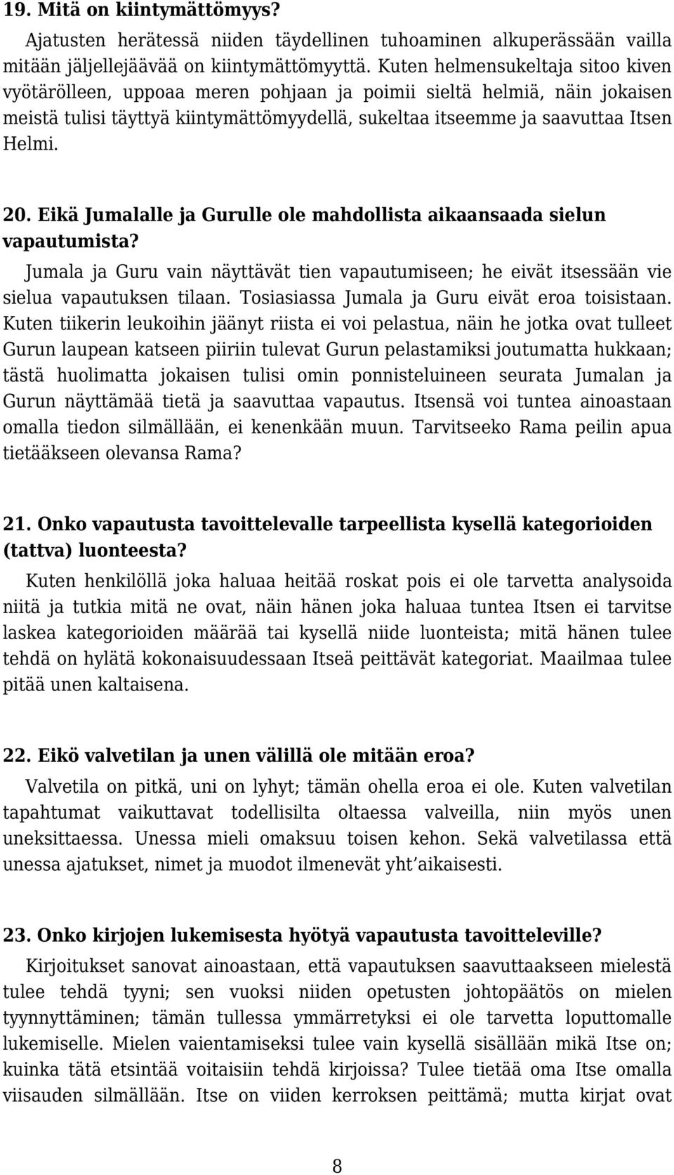 Eikä Jumalalle ja Gurulle ole mahdollista aikaansaada sielun vapautumista? Jumala ja Guru vain näyttävät tien vapautumiseen; he eivät itsessään vie sielua vapautuksen tilaan.