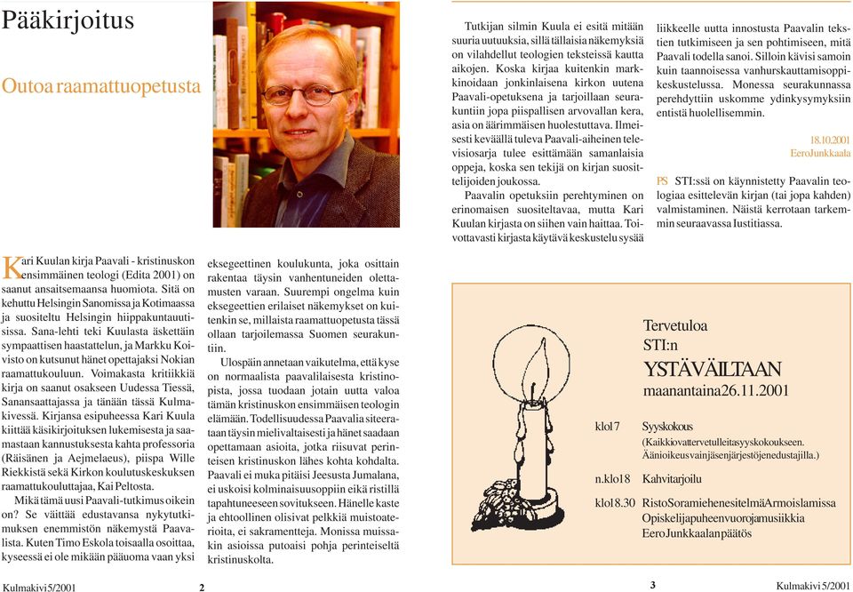 Sana-lehti teki Kuulasta äskettäin sympaattisen haastattelun, ja Markku Koivisto on kutsunut hänet opettajaksi Nokian raamattukouluun.