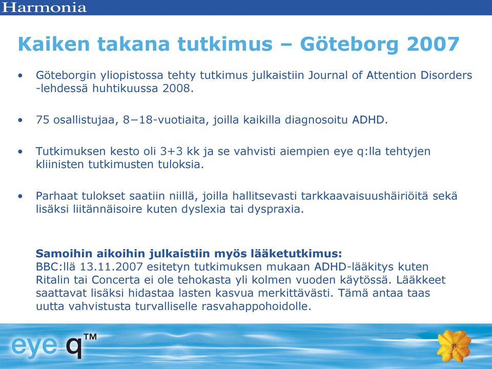 Parhaat tulokset saatiin niillä, joilla hallitsevasti tarkkaavaisuushäiriöitä sekä lisäksi liitännäisoire kuten dyslexia tai dyspraxia.