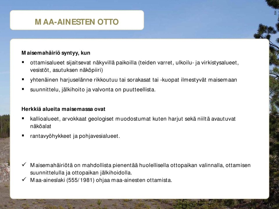 Herkkiä alueita maisemassa ovat kallioalueet, arvokkaat geologiset muodostumat kuten harjut sekä niiltä avautuvat näköalat rantavyöhykkeet ja pohjavesialueet.