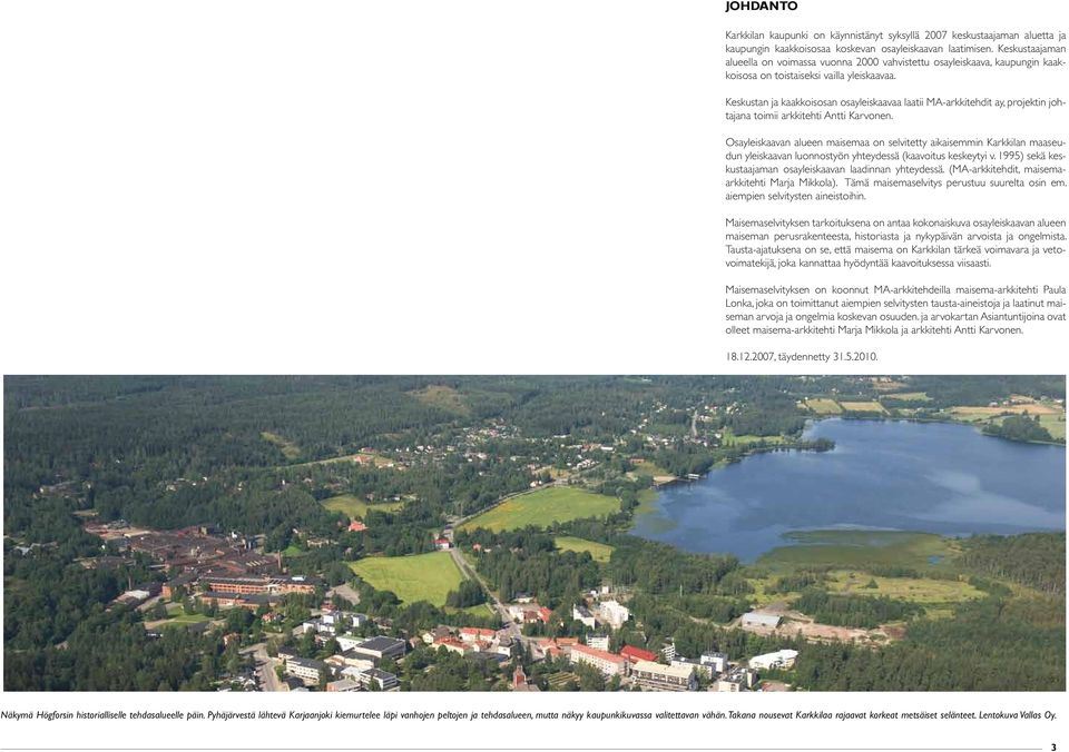 Keskustan ja kaakkoisosan osayleiskaavaa laatii MA-arkkitehdit ay, projektin johtajana toimii arkkitehti Antti Karvonen.