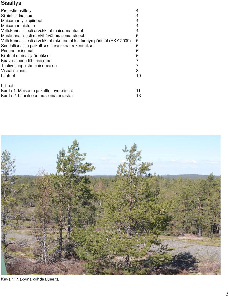 paikallisesti arvokkaat rakennukset 6 Perinnemaisemat 6 Kiinteät muinaisjäännökset 6 Kaava-alueen lähimaisema 7 Tuulivoimapuisto maisemassa 7