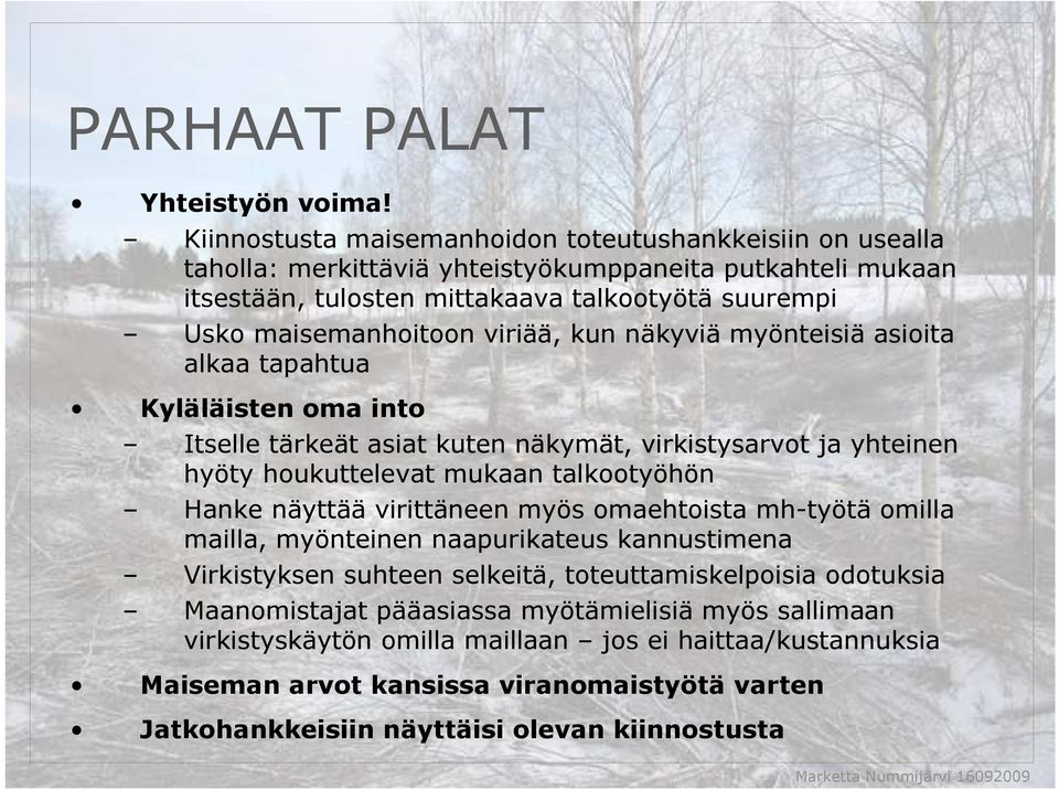 viriää, kun näkyviä myönteisiä asioita alkaa tapahtua Kyläläisten oma into Itselle tärkeät asiat kuten näkymät, virkistysarvot ja yhteinen hyöty houkuttelevat mukaan talkootyöhön Hanke näyttää