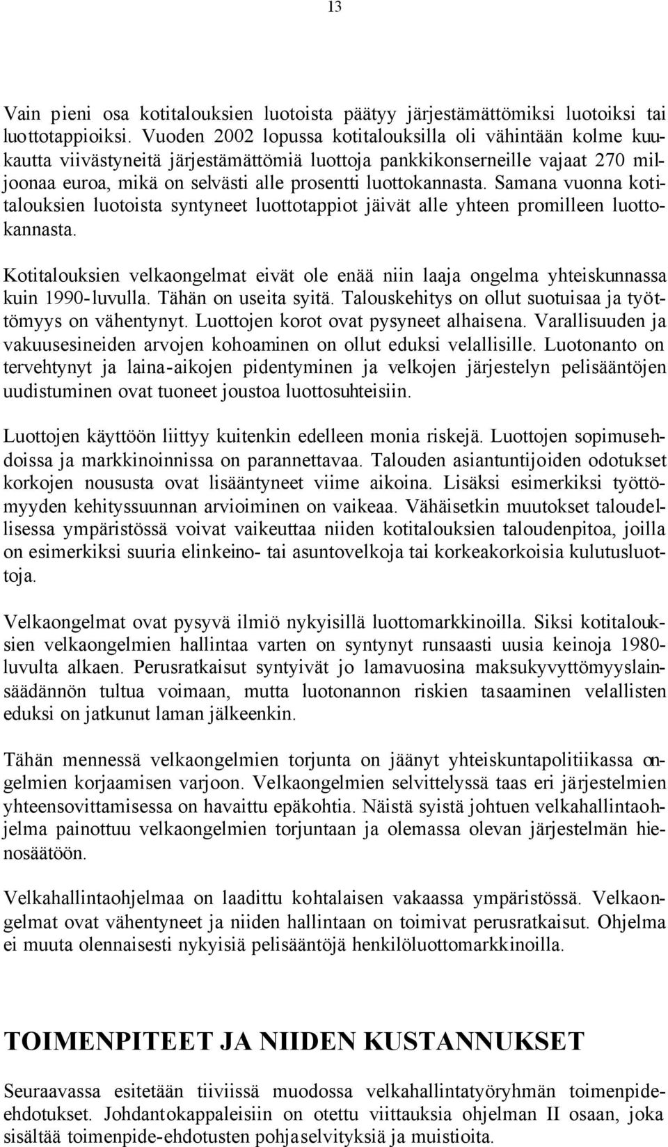 Samana vuonna kotitalouksien luotoista syntyneet luottotappiot jäivät alle yhteen promilleen luottokannasta.