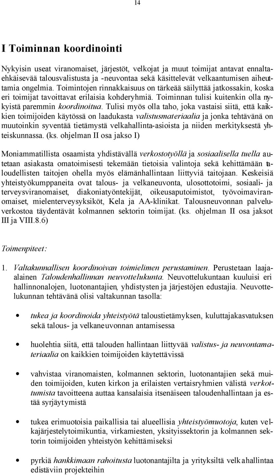 Tulisi myös olla taho, joka vastaisi siitä, että kaikkien toimijoiden käytössä on laadukasta valistusmateriaalia ja jonka tehtävänä on muutoinkin syventää tietämystä velkahallinta-asioista ja niiden