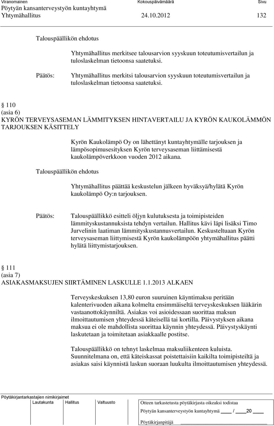 110 (asia 6) KYRÖN TERVEYSASEMAN LÄMMITYKSEN HINTAVERTAILU JA KYRÖN KAUKOLÄMMÖN TARJOUKSEN KÄSITTELY Kyrön Kaukolämpö Oy on lähettänyt kuntayhtymälle tarjouksen ja lämpösopimusesityksen Kyrön