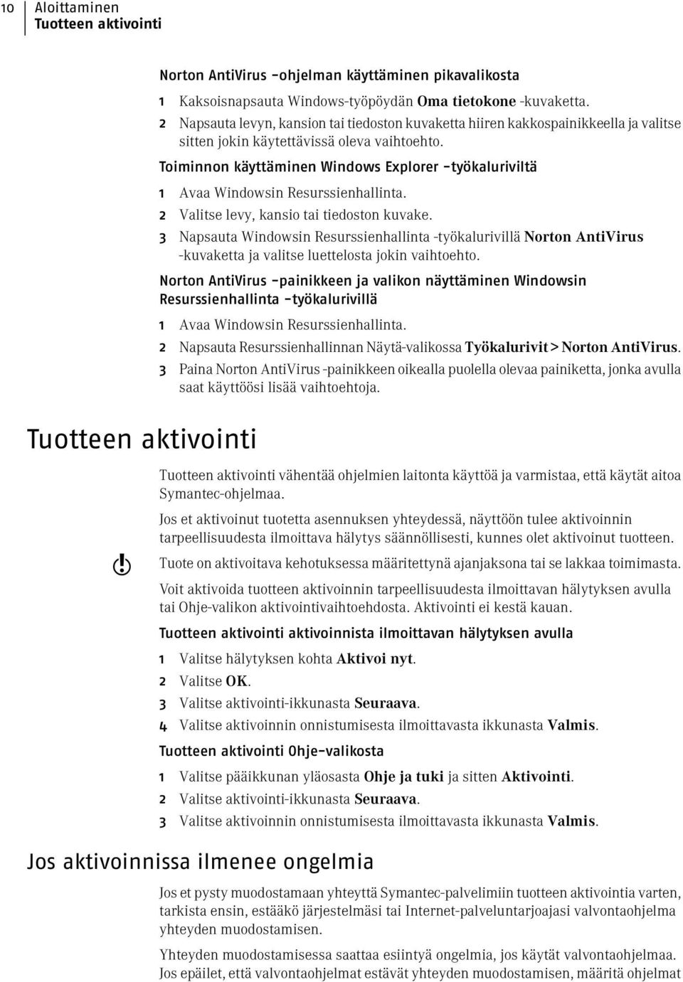 Toiminnon käyttäminen Windows Explorer -työkaluriviltä 1 Avaa Windowsin Resurssienhallinta. 2 Valitse levy, kansio tai tiedoston kuvake.