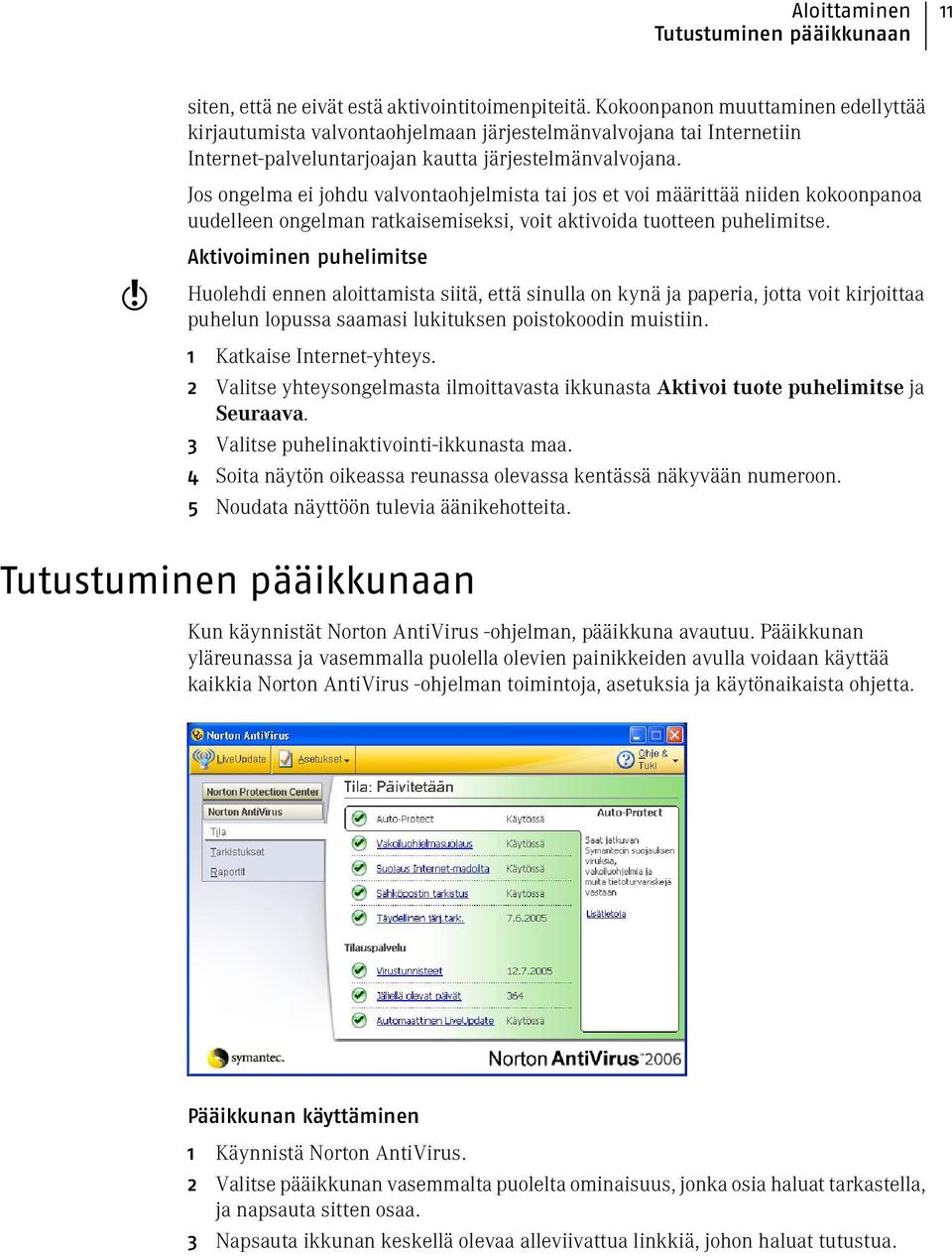 Jos ongelma ei johdu valvontaohjelmista tai jos et voi määrittää niiden kokoonpanoa uudelleen ongelman ratkaisemiseksi, voit aktivoida tuotteen puhelimitse.