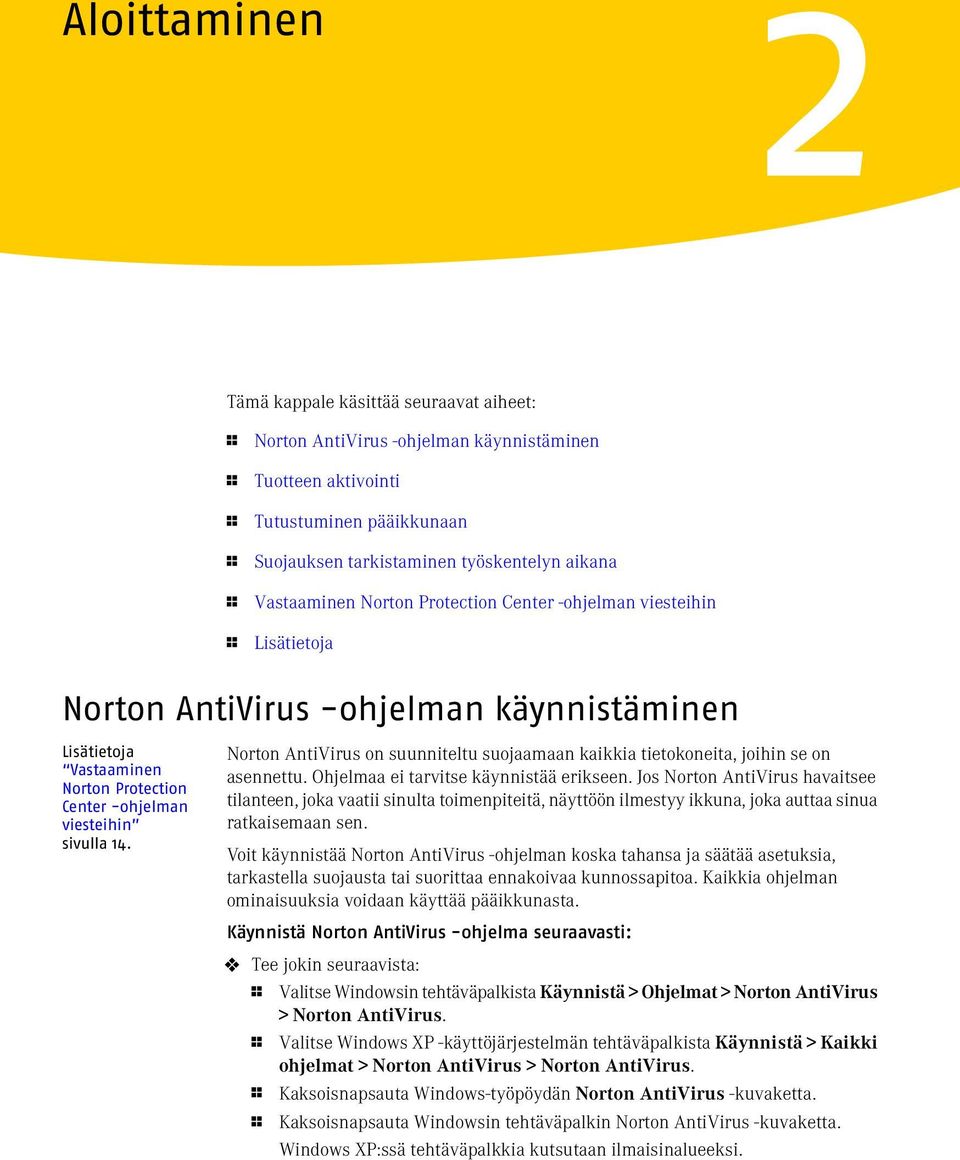 Norton AntiVirus on suunniteltu suojaamaan kaikkia tietokoneita, joihin se on asennettu. Ohjelmaa ei tarvitse käynnistää erikseen.
