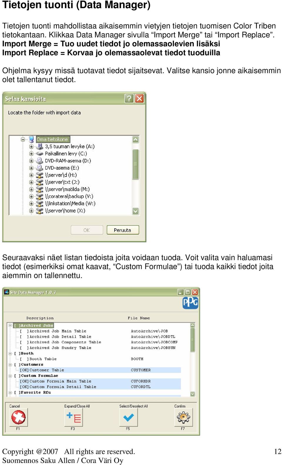 Import Merge = Tuo uudet tiedot jo olemassaolevien lisäksi Import Replace = Korvaa jo olemassaolevat tiedot tuoduilla Ohjelma kysyy missä tuotavat