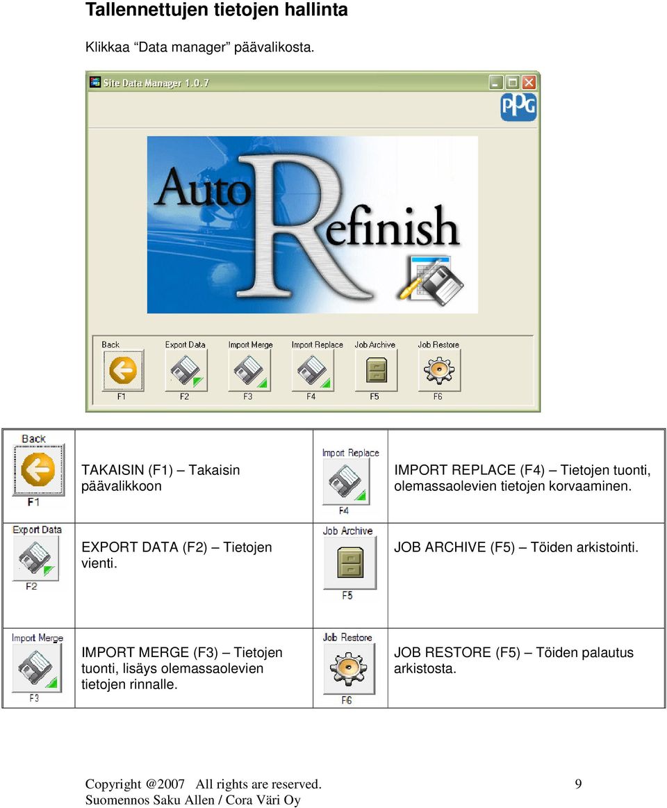 tietojen korvaaminen. EXPORT DATA (F2) Tietojen vienti. JOB ARCHIVE (F5) Töiden arkistointi.