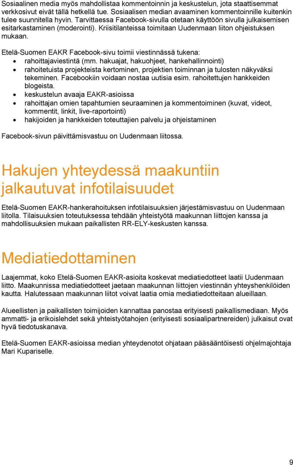Kriisitilanteissa toimitaan Uudenmaan liiton ohjeistuksen mukaan. Etelä-Suomen EAKR Facebook-sivu toimii viestinnässä tukena: rahoittajaviestintä (mm.