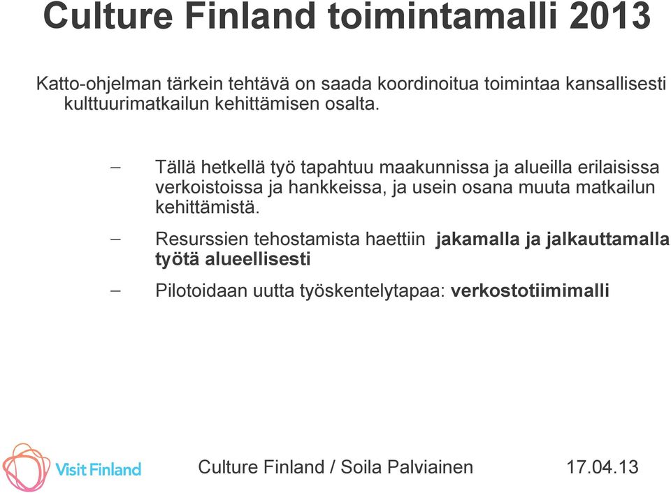 Tällä hetkellä työ tapahtuu maakunnissa ja alueilla erilaisissa verkoistoissa ja hankkeissa, ja usein