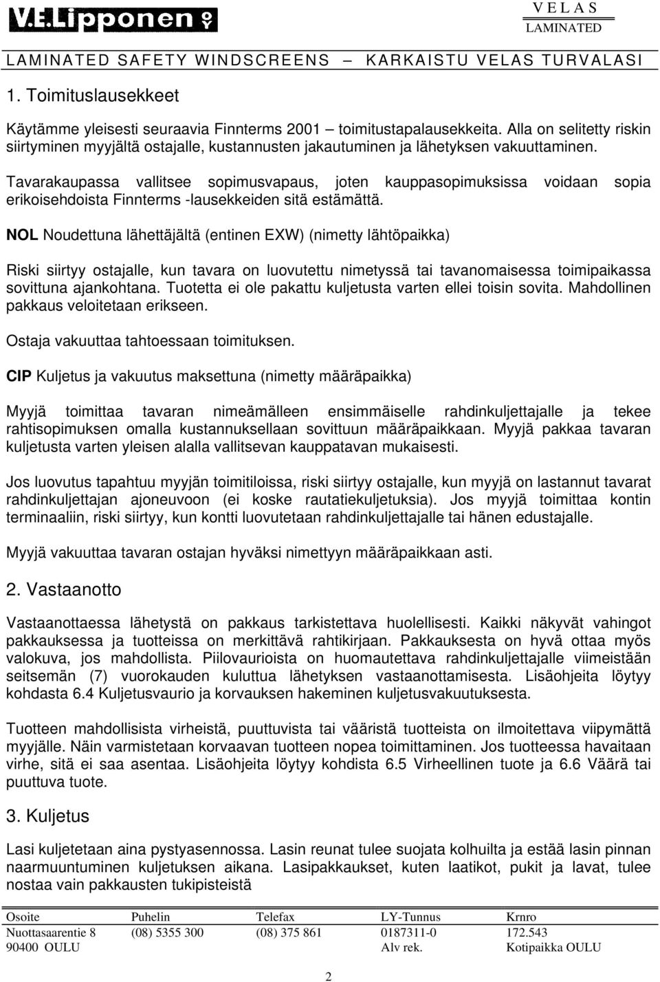 Tavarakaupassa vallitsee sopimusvapaus, joten kauppasopimuksissa voidaan sopia erikoisehdoista Finnterms -lausekkeiden sitä estämättä.