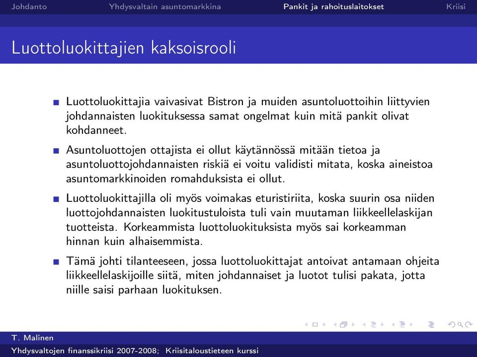 Luottoluokittajilla oli myös voimakas eturistiriita, koska suurin osa niiden luottojohdannaisten luokitustuloista tuli vain muutaman liikkeellelaskijan tuotteista.