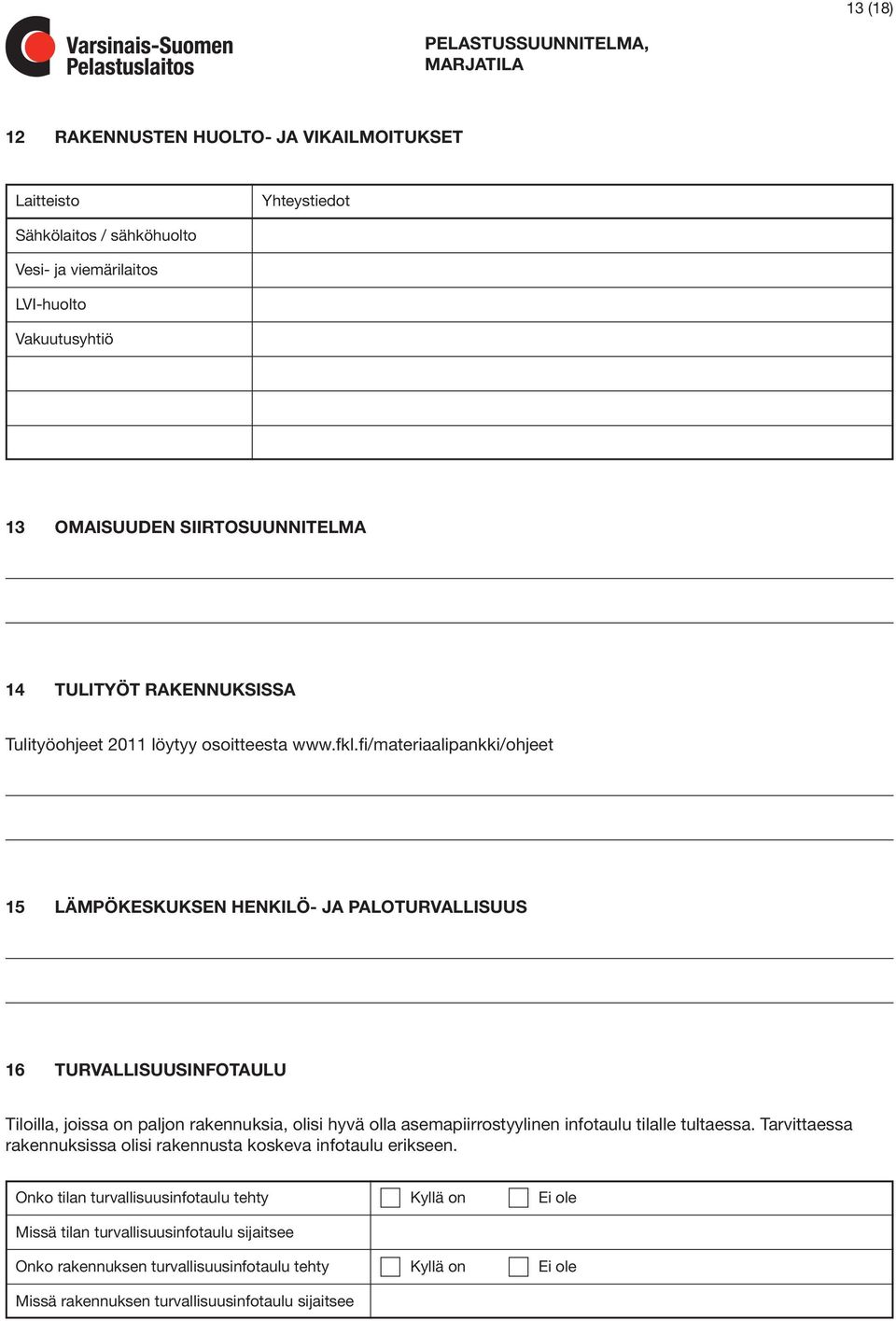 fi/materiaalipankki/ohjeet 15 LÄMPÖKESKUKSEN HENKILÖ- JA PALOTURVALLISUUS 16 TURVALLISUUSINFOTAULU Tiloilla, joissa on paljon rakennuksia, olisi hyvä olla asemapiirrostyylinen