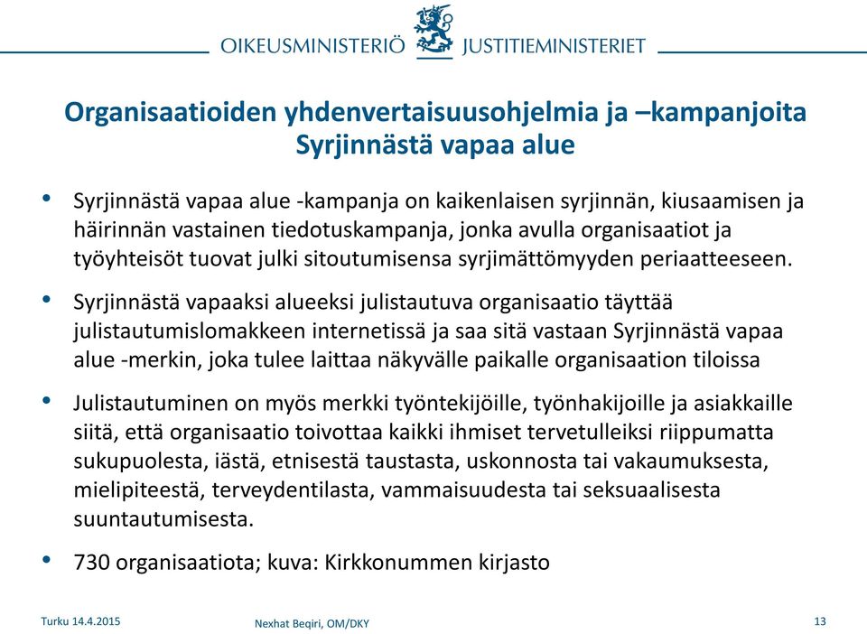 Syrjinnästä vapaaksi alueeksi julistautuva organisaatio täyttää julistautumislomakkeen internetissä ja saa sitä vastaan Syrjinnästä vapaa alue -merkin, joka tulee laittaa näkyvälle paikalle